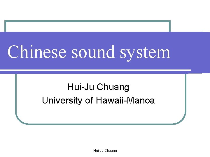 Chinese sound system Hui-Ju Chuang University of Hawaii-Manoa Hui-Ju Chuang Chinese sound system Hui-Ju Chuang University of Hawaii-Manoa Hui-Ju Chuang