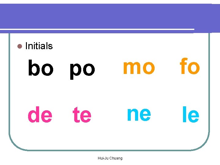 l Initials bo po mo fo de te ne le Hui-Ju Chuang l Initials bo po mo fo de te ne le Hui-Ju Chuang