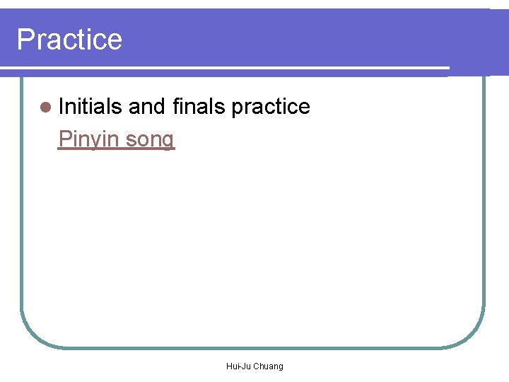Practice l Initials and finals practice Pinyin song Hui-Ju Chuang 