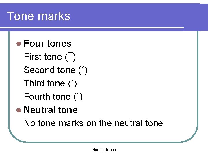 Tone marks l Four tones First tone (¯) Second tone (´) Third tone (ˇ)