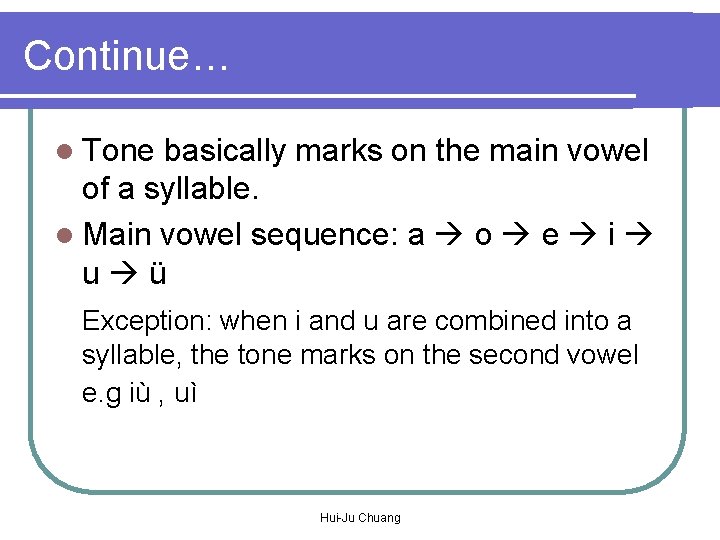 Continue… l Tone basically marks on the main vowel of a syllable. l Main