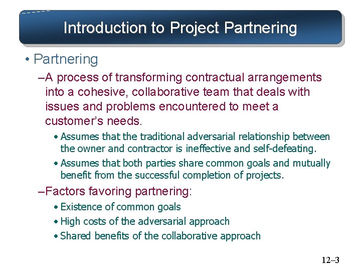 Introduction to Project Partnering • Partnering – A process of transforming contractual arrangements into