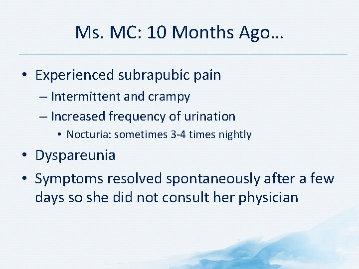 Ms. MC: 10 Months Ago… • Experienced subrapubic pain – Intermittent and crampy –