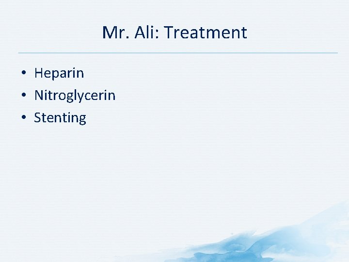 Mr. Ali: Treatment • Heparin • Nitroglycerin • Stenting 