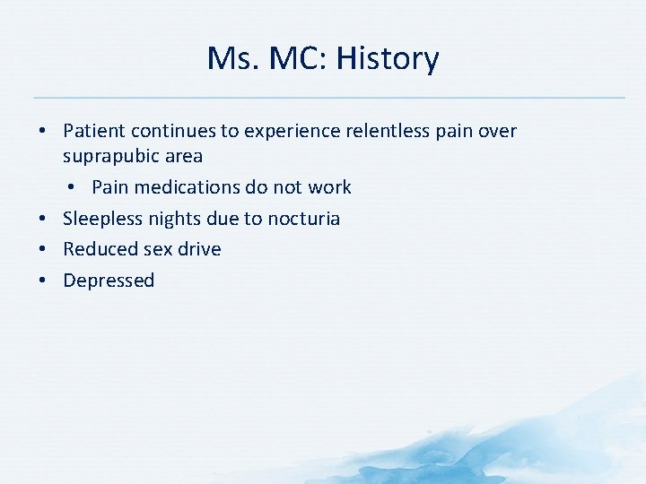 Ms. MC: History • Patient continues to experience relentless pain over suprapubic area •