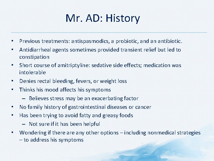 Mr. AD: History • Previous treatments: antispasmodics, a probiotic, and an antibiotic. • Antidiarrheal