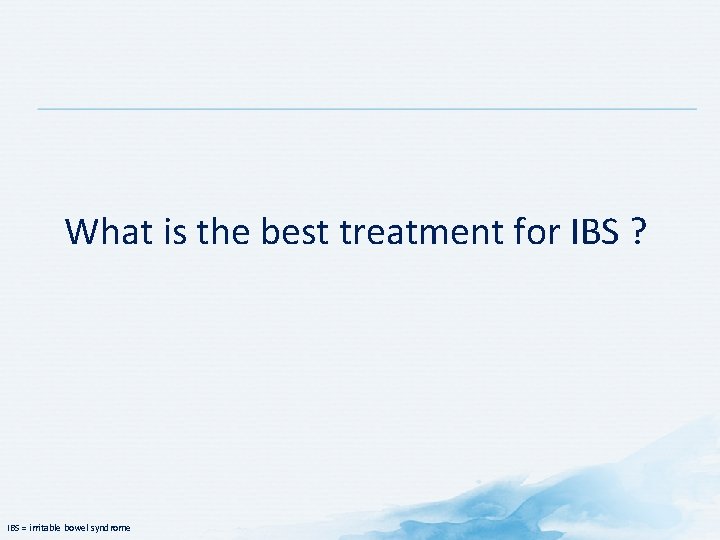What is the best treatment for IBS ? IBS = irritable bowel syndrome 