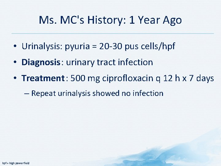 Ms. MC's History: 1 Year Ago • Urinalysis: pyuria = 20 30 pus cells/hpf