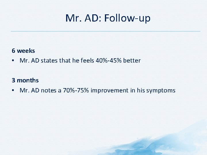 Mr. AD: Follow up 6 weeks • Mr. AD states that he feels 40%