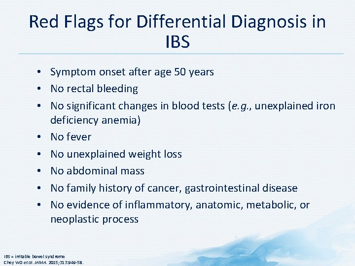 Red Flags for Differential Diagnosis in IBS • Symptom onset after age 50 years
