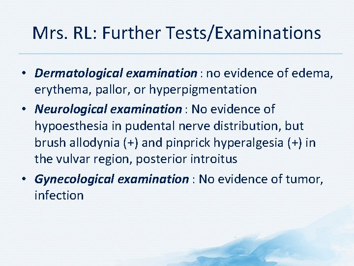 Mrs. RL: Further Tests/Examinations • Dermatological examination : no evidence of edema, erythema, pallor,