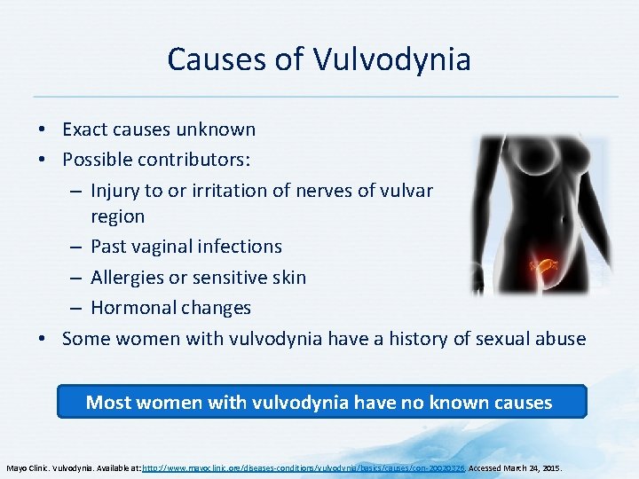 Causes of Vulvodynia • Exact causes unknown • Possible contributors: – Injury to or