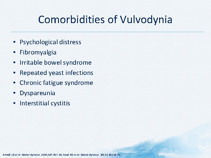Comorbidities of Vulvodynia • • Psychological distress Fibromyalgia Irritable bowel syndrome Repeated yeast infections
