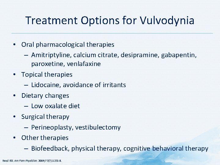 Treatment Options for Vulvodynia • Oral pharmacological therapies – Amitriptyline, calcium citrate, desipramine, gabapentin,