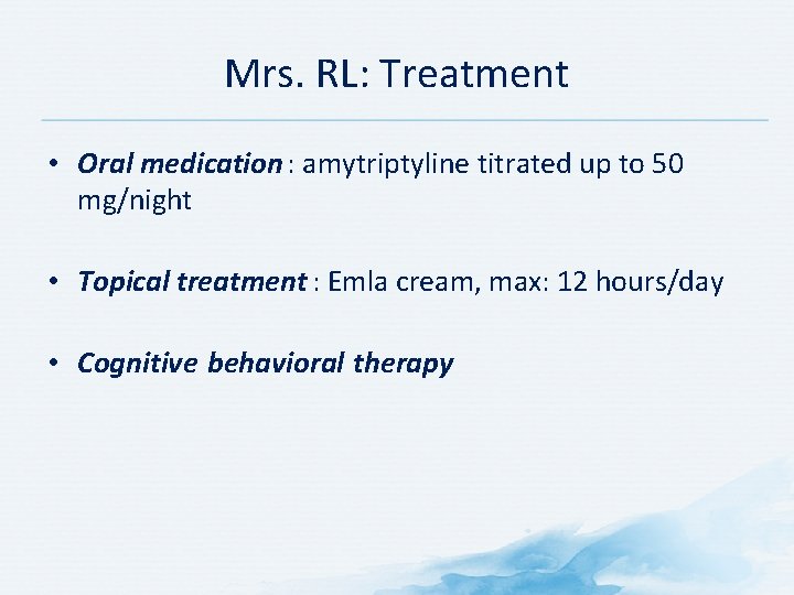 Mrs. RL: Treatment • Oral medication : amytriptyline titrated up to 50 mg/night •