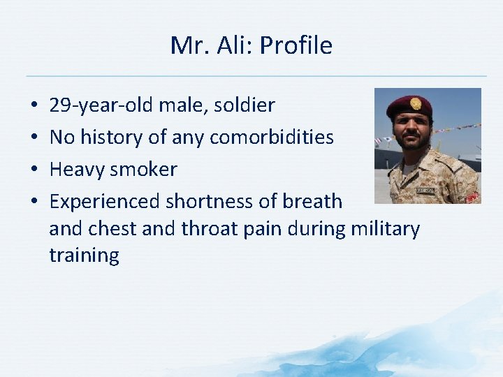 Mr. Ali: Profile • • 29 year old male, soldier No history of any