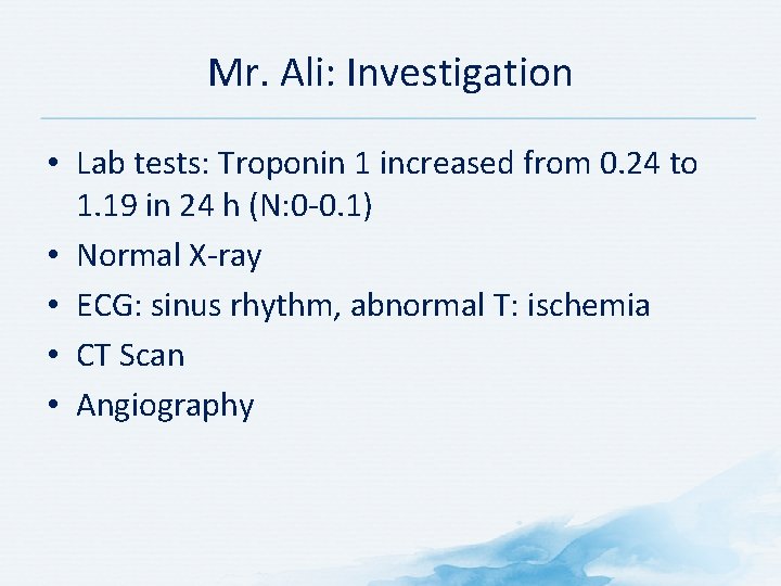 Mr. Ali: Investigation • Lab tests: Troponin 1 increased from 0. 24 to 1.