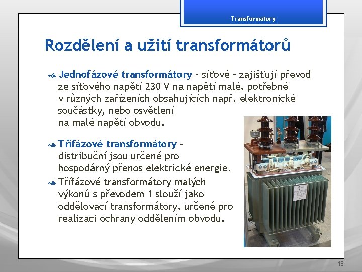 Transformátory Rozdělení a užití transformátorů Jednofázové transformátory – síťové – zajišťují převod ze síťového