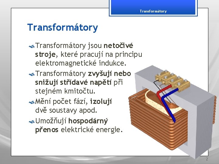 Transformátory jsou netočivé stroje, které pracují na principu elektromagnetické indukce. Transformátory zvyšují nebo snižují