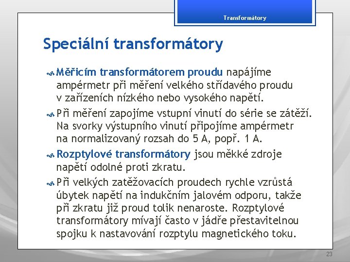 Transformátory Speciální transformátory Měřicím transformátorem proudu napájíme ampérmetr při měření velkého střídavého proudu v