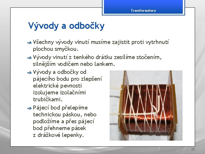 Transformátory Vývody a odbočky Všechny vývody vinutí musíme zajistit proti vytrhnutí plochou smyčkou. Vývody