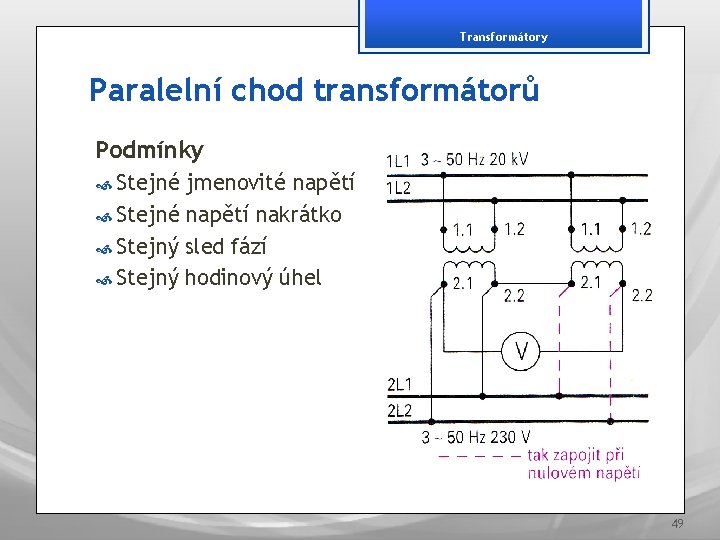 Transformátory Paralelní chod transformátorů Podmínky Stejné jmenovité napětí Stejné napětí nakrátko Stejný sled fází