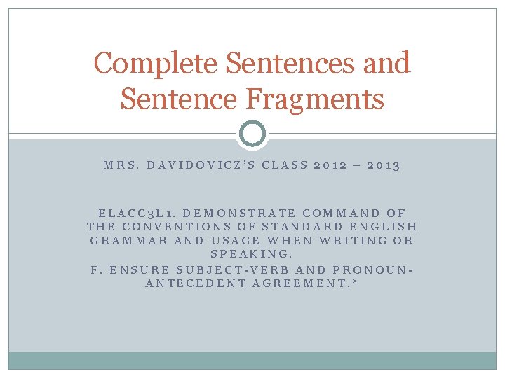 Complete Sentences and Sentence Fragments MRS. DAVIDOVICZ’S CLASS 2012 – 2013 ELACC 3 L