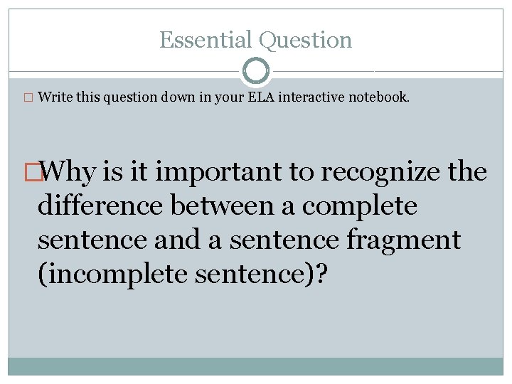 Essential Question � Write this question down in your ELA interactive notebook. �Why is
