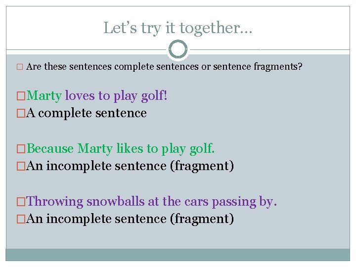 Let’s try it together… � Are these sentences complete sentences or sentence fragments? �Marty