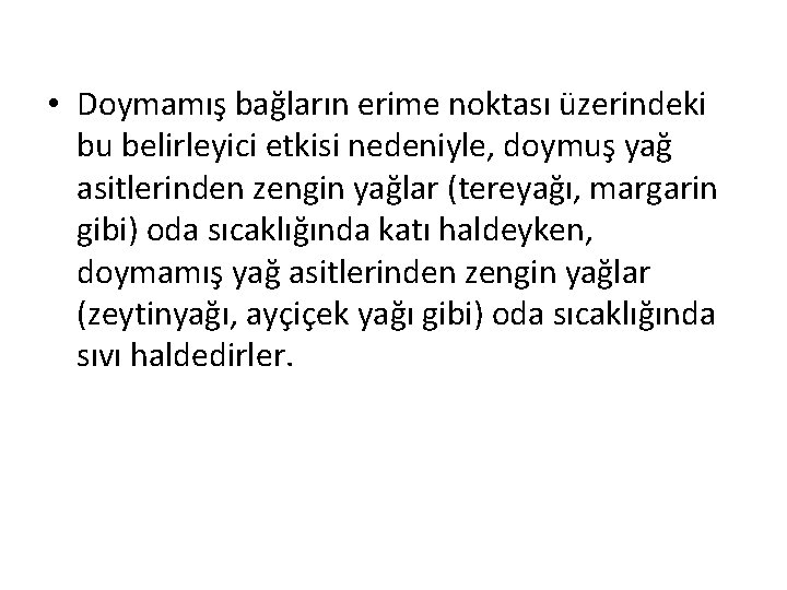  • Doymamış bağların erime noktası üzerindeki bu belirleyici etkisi nedeniyle, doymuş yağ asitlerinden