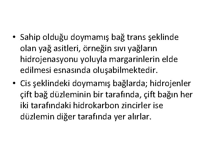  • Sahip olduğu doymamış bağ trans şeklinde olan yağ asitleri, örneğin sıvı yağların