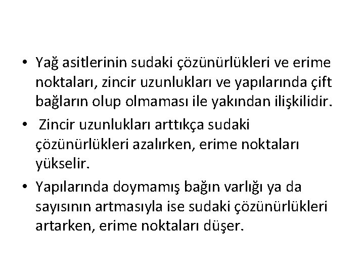  • Yağ asitlerinin sudaki çözünürlükleri ve erime noktaları, zincir uzunlukları ve yapılarında çift