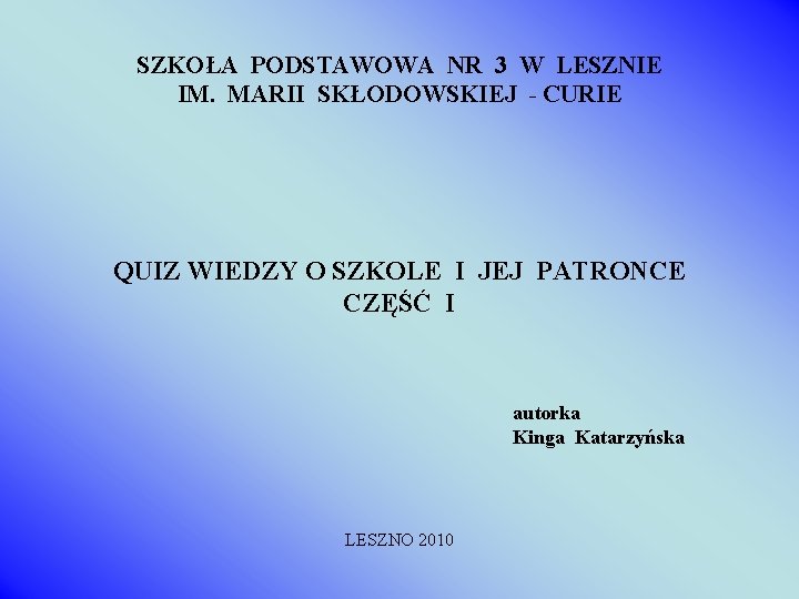 SZKOŁA PODSTAWOWA NR 3 W LESZNIE IM. MARII SKŁODOWSKIEJ - CURIE QUIZ WIEDZY O