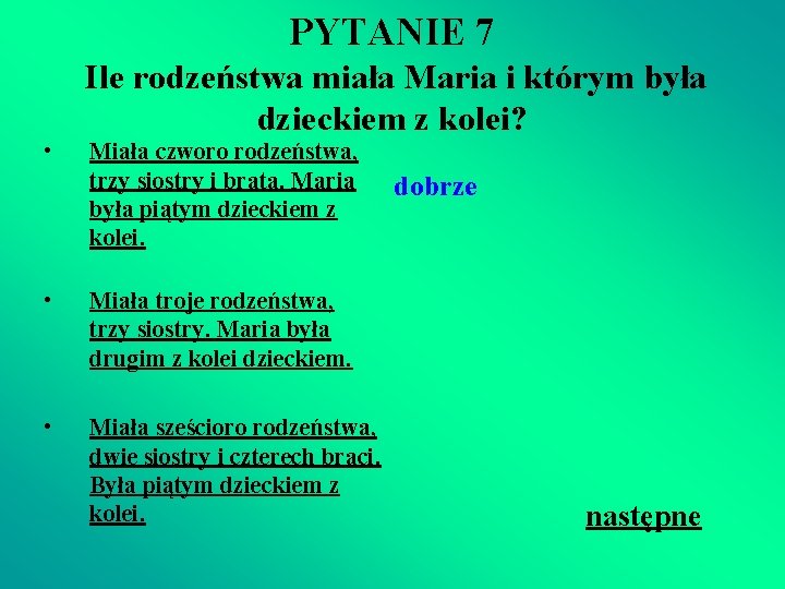 PYTANIE 7 Ile rodzeństwa miała Maria i którym była dzieckiem z kolei? • Miała