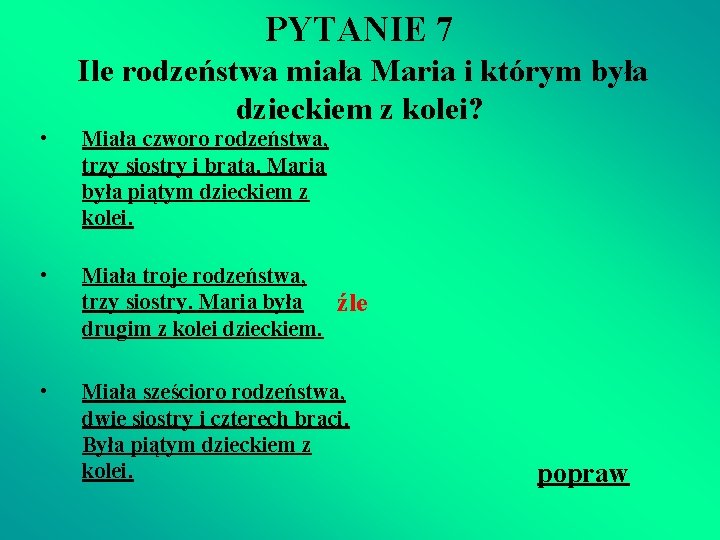 PYTANIE 7 Ile rodzeństwa miała Maria i którym była dzieckiem z kolei? • Miała