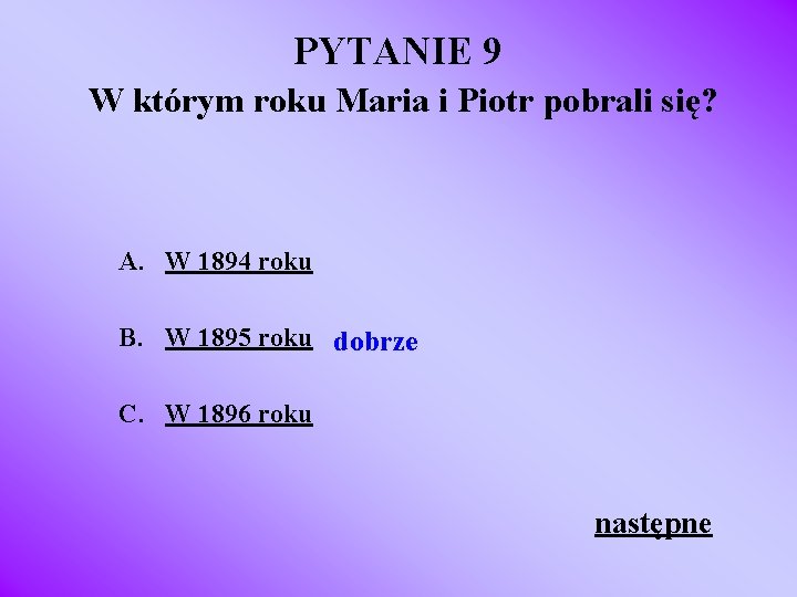 PYTANIE 9 W którym roku Maria i Piotr pobrali się? A. W 1894 roku