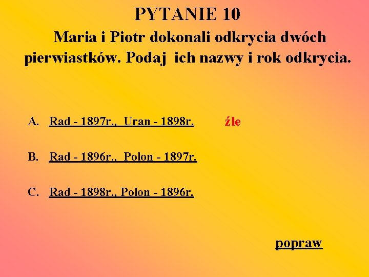 PYTANIE 10 Maria i Piotr dokonali odkrycia dwóch pierwiastków. Podaj ich nazwy i rok