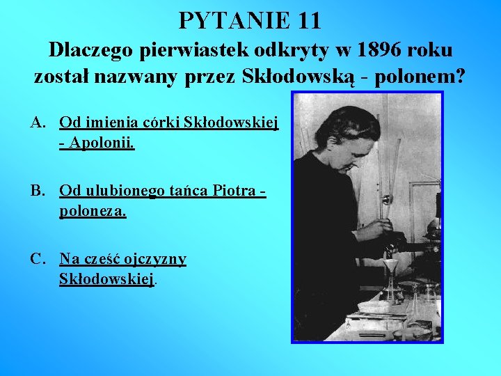 PYTANIE 11 Dlaczego pierwiastek odkryty w 1896 roku został nazwany przez Skłodowską - polonem?