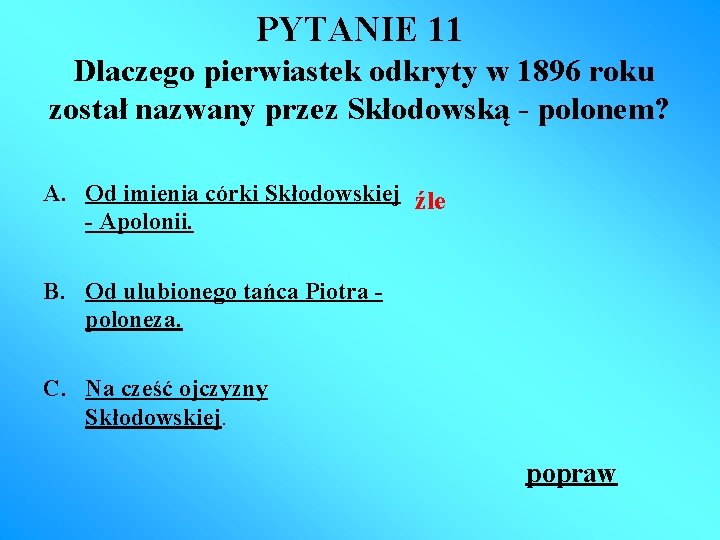 PYTANIE 11 Dlaczego pierwiastek odkryty w 1896 roku został nazwany przez Skłodowską - polonem?