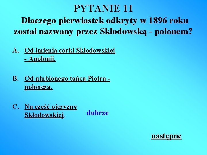 PYTANIE 11 Dlaczego pierwiastek odkryty w 1896 roku został nazwany przez Skłodowską - polonem?
