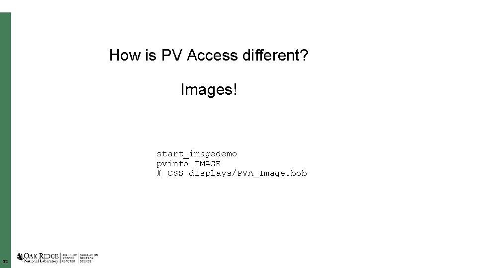 How is PV Access different? Images! start_imagedemo pvinfo IMAGE # CSS displays/PVA_Image. bob 32