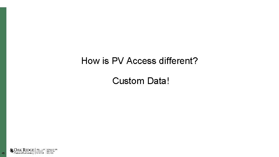 How is PV Access different? Custom Data! 43 