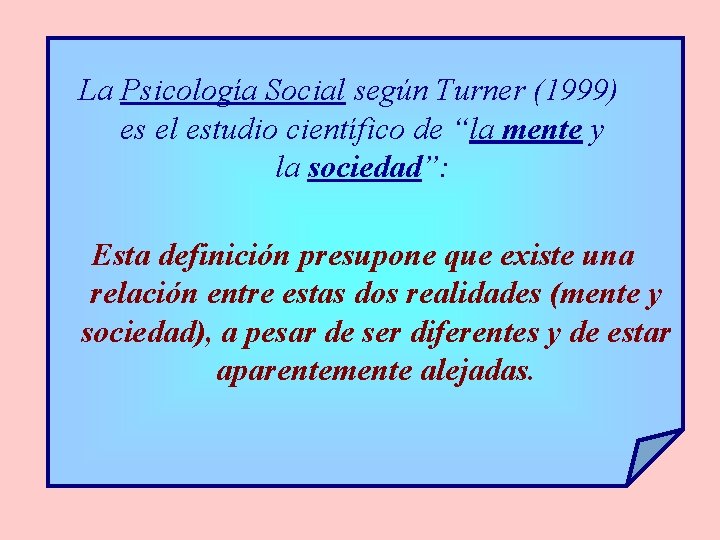 La Psicología Social según Turner (1999) es el estudio científico de “la mente y