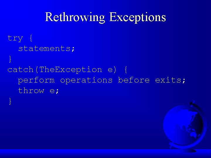 Rethrowing Exceptions try { statements; } catch(The. Exception e) { perform operations before exits;