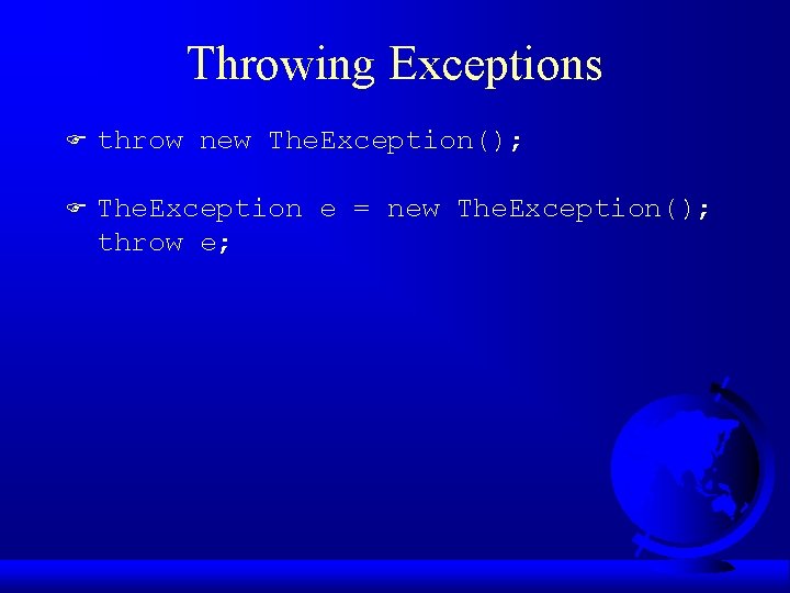 Throwing Exceptions F throw new The. Exception(); F The. Exception e = new The.