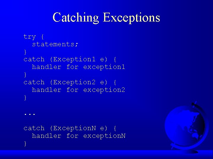 Catching Exceptions try { statements; } catch (Exception 1 e) { handler for exception