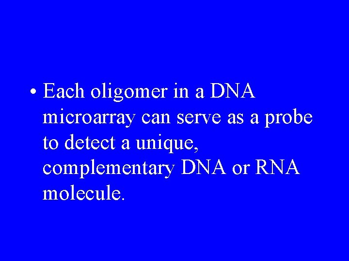  • Each oligomer in a DNA microarray can serve as a probe to