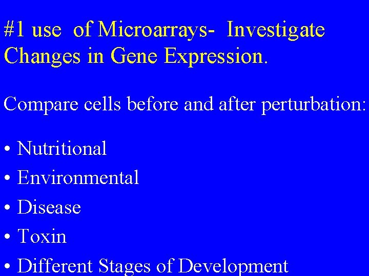 #1 use of Microarrays- Investigate Changes in Gene Expression. Compare cells before and after