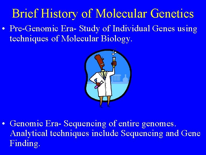 Brief History of Molecular Genetics • Pre-Genomic Era- Study of Individual Genes using techniques Brief History of Molecular Genetics • Pre-Genomic Era- Study of Individual Genes using techniques