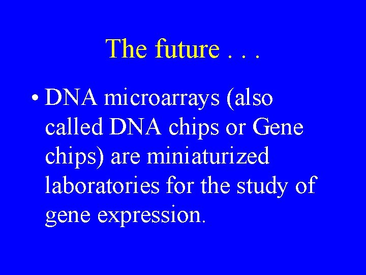 The future. . . • DNA microarrays (also called DNA chips or Gene chips)